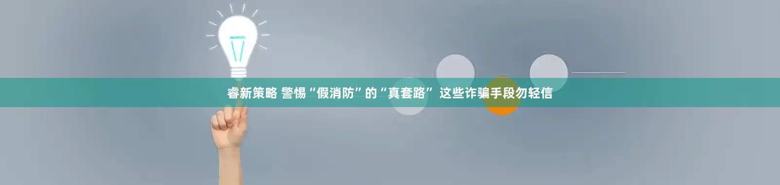 睿新策略 警惕“假消防”的“真套路” 这些诈骗手段勿轻信