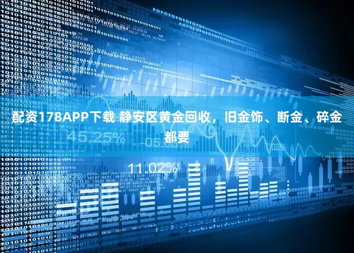 配资178APP下载 静安区黄金回收，旧金饰、断金、碎金都要